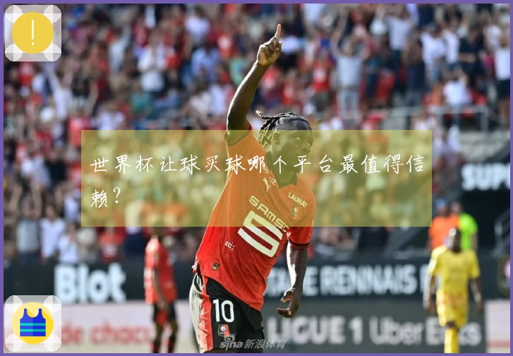 世界杯让球买球哪个平台最值得信赖？