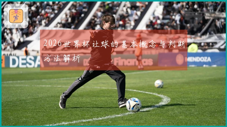 2026世界杯让球的基本概念与判断方法解析