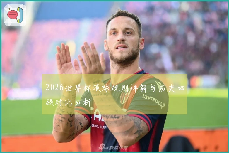 2026世界杯滚球规则详解与历史回顾对比分析