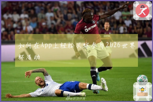 如何在App上轻松买球参与2026世界杯活动